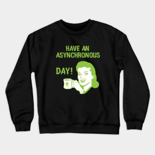 Have an Asynchronous Day! Crewneck Sweatshirt